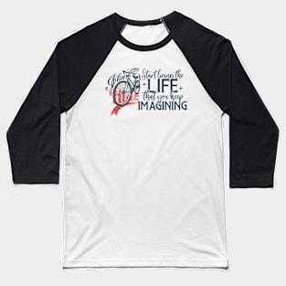 Start living the life that you were imagining Baseball T-Shirt